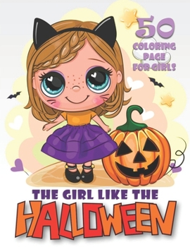The Girl Like The Halloween: Cute Halloween Coloring Books for Little Girls and Kids | Halloween Designs Including Witches, Ghosts, Pumpkins, Haunted Houses, and More..