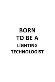 Paperback Born To Be A Lighting Technologist: Original Lighting Technologist Notebook, Lighting Techno Worker Journal Gift, Diary, Doodle Gift or Notebook - 6 x Book