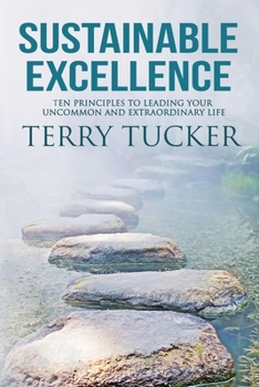 Paperback Sustainable Excellence: Ten Principles To Leading Your Uncommon And Extraordinary Life Book