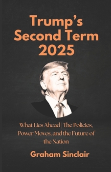 Trump’s Second Term 2025: What Lies Ahead | The Policies, Power Moves, and the Future of the Nation