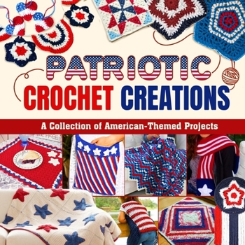Patriotic Crochet Book: Crochet Patterns Celebrating America: Patterns in Crochet in Red, White, and Blue!