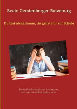 Paperback Du bist nicht dumm, du gehst nur zur Schule: Deutschlands chaotisches Schulsystem, und was sich endlich ändern muss [German] Book