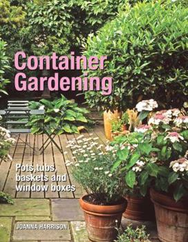 Hardcover Container Gardening: Pots, Tubs, Baskets and Window Boxes Book