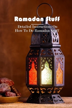 Paperback Ramadan Stuff: Detailed Instructions On How To Do Ramadan Stuff: 7 Simple Ramadan Stuff Ideas You Can Do At Home Book