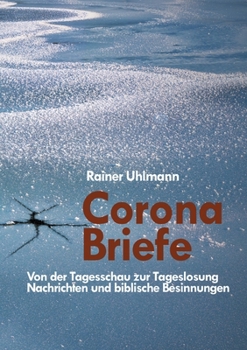 Corona Briefe: Von der Tagesschau zur Tageslosung, Nachrichten und biblische Besinnungen