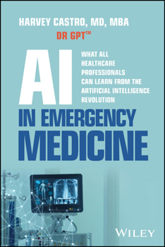AI in EM: What All Healthcare Professionals Can Learn from the Artificial Intelligence Revolution in Emergency Medicine