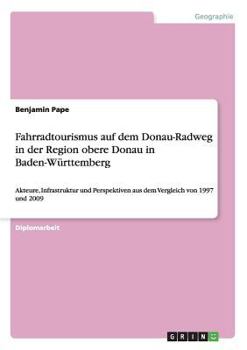 Paperback Fahrradtourismus auf dem Donau-Radweg in der Region obere Donau in Baden-Württemberg: Akteure, Infrastruktur und Perspektiven aus dem Vergleich von 19 [German] Book