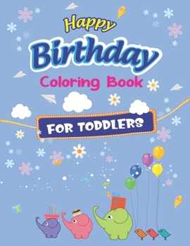 Happy Birthday Coloring Book for Toddlers: An Birthday Coloring Book with beautiful Birthday Cake, Cupcakes, Hat, bears, boys, girls, candles, ... for Relaxation,  Best toddler birthday gifts