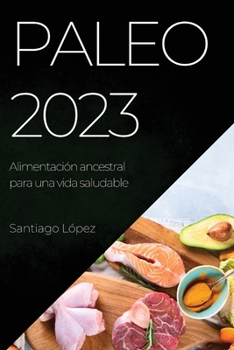 Paperback Paleo 2023: Alimentación ancestral para una vida saludable [Spanish] Book