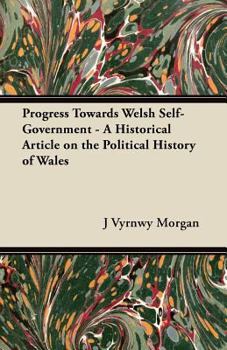 Paperback Progress Towards Welsh Self-Government - A Historical Article on the Political History of Wales Book