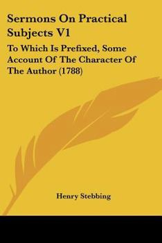 Sermons On Practical Subjects V1: To Which Is Prefixed, Some Account Of The Character Of The Author