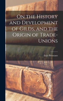 Hardcover On the History and Development of Gilds, and the Origin of Trade-unions Book