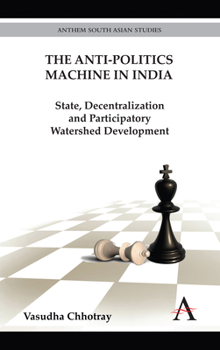 Hardcover The Anti-Politics Machine in India: State, Decentralization and Participatory Watershed Development Book