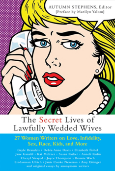 Paperback The Secret Lives of Lawfully Wedded Wives: 27 Women Writers on Love, Infidelity, Sex Roles, Race, Kids, and More Book