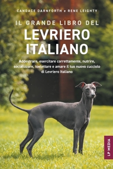 Paperback Il grande libro del Levriero Italiano: Addestrare, esercitare correttamente, nutrire, socializzare, toelettare e amare il tuo nuovo cucciolo di Levrie [Italian] Book