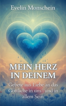 Mein Herz in deinem: Gebete der Liebe - an das Göttliche in uns und in allem Sein (German Edition)