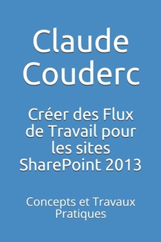 Paperback Créer des Flux de Travail pour les sites SharePoint 2013: Concepts et Travaux Pratiques [French] Book