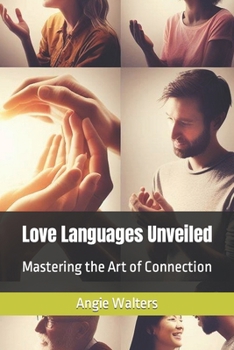 Love Languages Unveiled: Mastering the Art of Connection