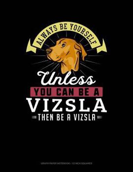 Paperback Always Be Yourself Unless You Can Be a Vizsla Then Be a Vizsla: Graph Paper Notebook - 1/2 Inch Squares Book