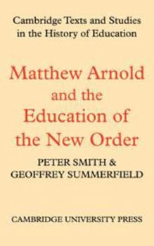 Matthew Arnold and the Education of the New Order - Book  of the Cambridge Texts and Studies in the History of Education