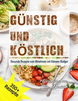 GÜNSTIG UND KÖSTLICH: Gesunde Rezepte zum Abnehmen mit kleinem Budget