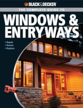 Paperback Black & Decker the Complete Guide to Windows & Entryways: Repair - Renew - Replace Book