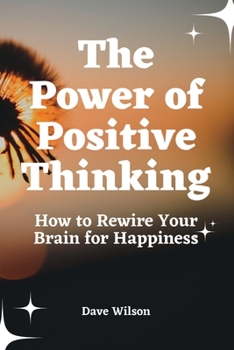 Paperback The Power of Positive Thinking: How to Rewire Your Brain for Happiness Book