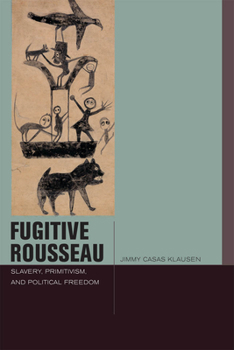 Hardcover Fugitive Rousseau: Slavery, Primitivism, and Political Freedom Book