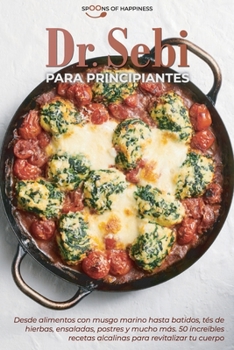 Paperback Dr. Sebi para principiantes: Desde alimentos con musgo marino hasta batidos, t?s de hierbas, ensaladas, postres y mucho m?s. 50 incre?bles recetas [Spanish] Book