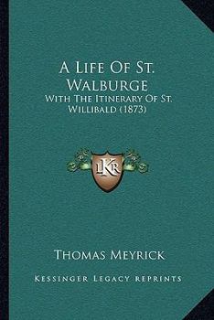 Paperback A Life Of St. Walburge: With The Itinerary Of St. Willibald (1873) Book