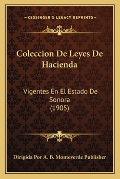 Paperback Coleccion De Leyes De Hacienda: Vigentes En El Estado De Sonora (1905) [Spanish] Book