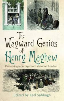 Paperback The Wayward Genius of Henry Mayhew: Pioneering Reportage from Victorian London Book