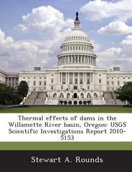 Paperback Thermal Effects of Dams in the Willamette River Basin, Oregon: Usgs Scientific Investigations Report 2010-5153 Book