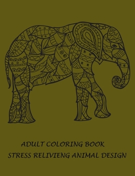 ADULT COLORING BOOK STRESS RELIVIENG DESIGN: An adult coloring book with lion, elefhant, horse, bear, got, cow, bird and many more.  Animal coloring book for adult meditation, reluxation & happiness.