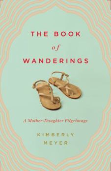 Hardcover The Book of Wanderings: A Mother-Daughter Pilgrimage Book