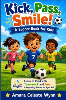 Paperback Kick, Pass, Smile! A Soccer Book for Kids: Learn to Read with Teamwork and Fun: A Beginning Reader for Ages 4-7 Book