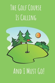 Paperback The Golf Course Is Calling And I Must Go!: Notebook Journal For Golf Enthusiasts. Book