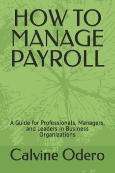 Paperback How to Manage Payroll: A Guide for Professionals, Managers, and Leaders in Business Organizations Book