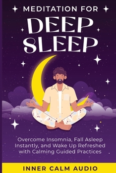 Paperback Meditation For Deep Sleep: Overcome Insomnia, Fall Asleep Instantly, and Wake Up Refreshed with Calming Guided Practices Book