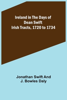 Paperback Ireland in the Days of Dean Swift; Irish Tracts, 1720 to 1734 Book