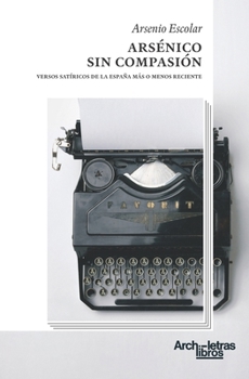 Paperback Arsénico sin compasión: versos satíricos de la España más o menos reciente [Spanish] Book