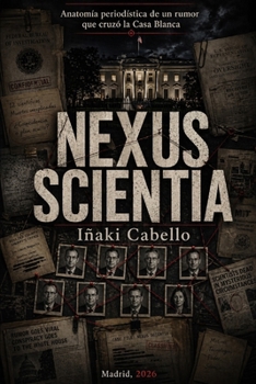NEXUS SCIENTIA: ANATOMIA PERIODISTICA DE UN RUMOR QUE CRUZO LA CASA BLANCA (HAZLO FACIL , GEOPOLITICA) (Spanish Edition)