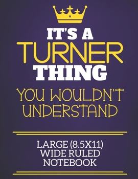 It's A Turner Thing You Wouldn't Understand Large (8.5x11) Wide Ruled Notebook: Show you care with our personalised family member books, a perfect way ... books are ideal for all the family to enjoy.