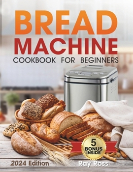 Paperback Bread Machine Cookbook for Beginners: 1600 days with Preservative-Free Recipes for Fragrant Homemade Bread, From Crispy Focaccia to Gluten-Free Bread. Book