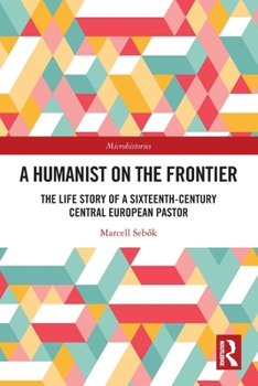 Paperback A Humanist on the Frontier: The Life Story of a Sixteenth-Century Central European Pastor Book