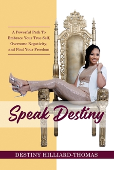 Paperback Speak Destiny: A Powerful Path To Embrace Your True Self, Overcome Negativity, and Find Your Freedom Book