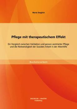 Paperback Pflege mit therapeutischem Effekt: Ein Vergleich zwischen Validation und person-zentrierter Pflege und die Notwendigkeit der Sozialen Arbeit in der Al [German] Book