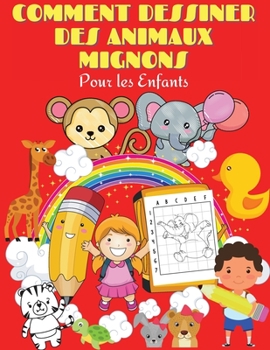 Comment dessiner des animaux mignons pour les enfants: Comment dessiner des animaux mignons: Guide de dessin amusant et facile, étape par étape, pour ... ans, pour les garçons et les