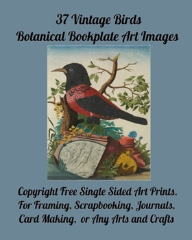 Paperback 37 Vintage Birds Botanical Bookplate Images: For Framing, Scrapbooking, Journals, Card Making, or Any Arts and Crafts. Copyright Free Images Book