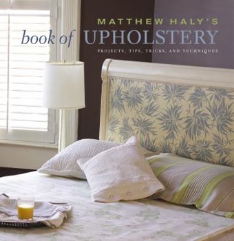 Hardcover Matthew Haly's Book of Upholstery: Projects, Tips, Tricks, and Techniques Book